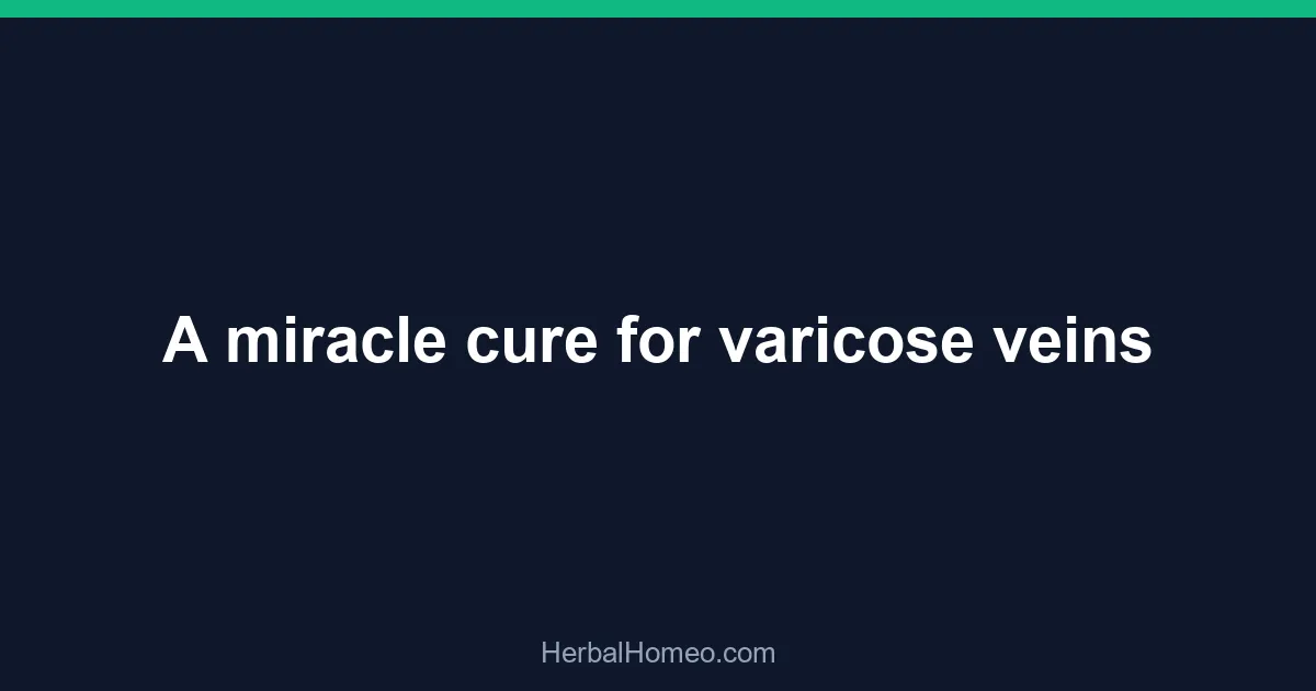 A miracle cure for varicose veins