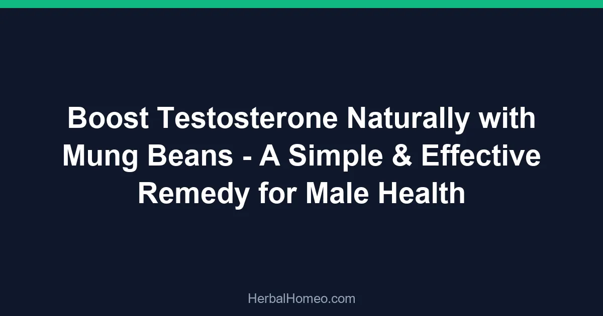 Boost Testosterone Naturally with Mung Beans – A Simple & Effective Remedy for Male Health