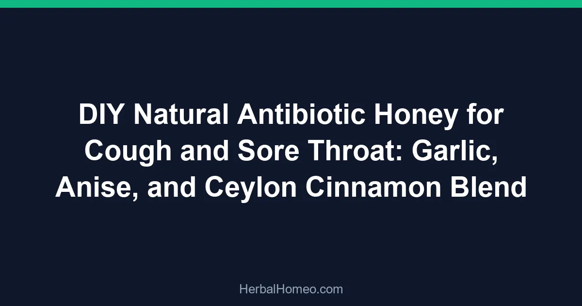DIY Natural Antibiotic Honey for Cough and Sore Throat: Garlic, Anise, and Ceylon Cinnamon Blend