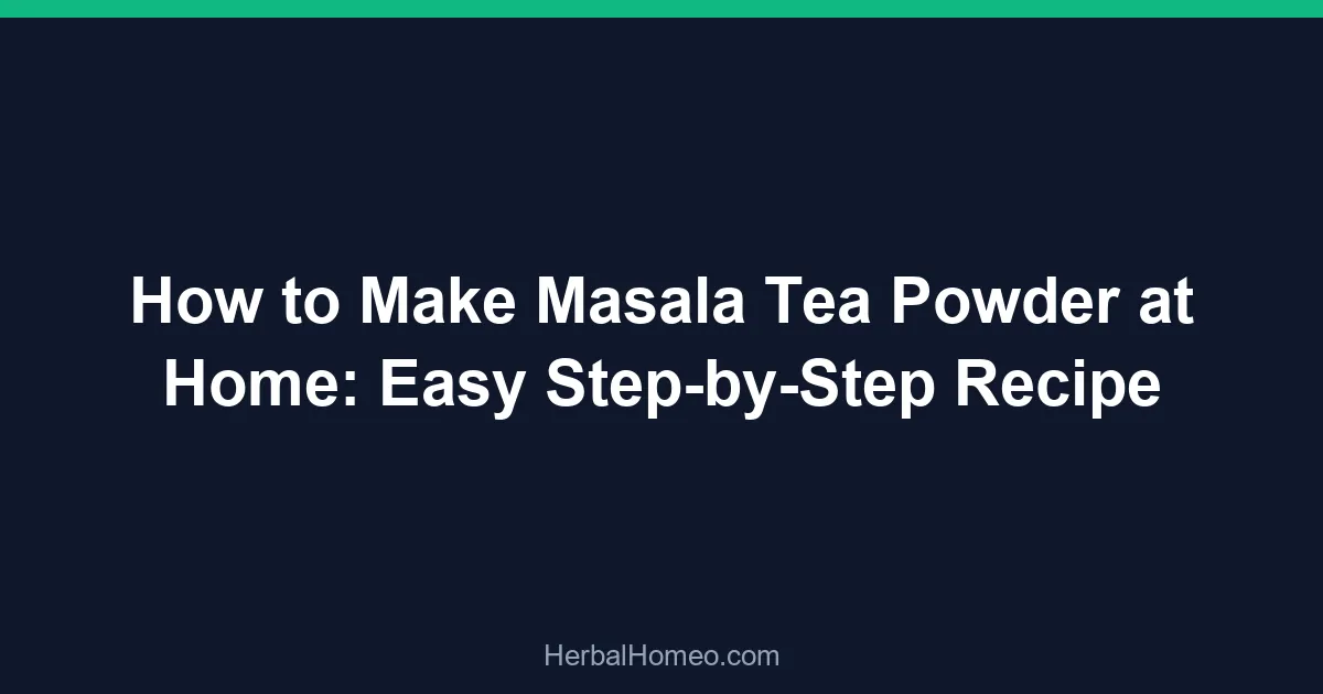 How to Make Masala Tea Powder at Home: Easy Step-by-Step Recipe