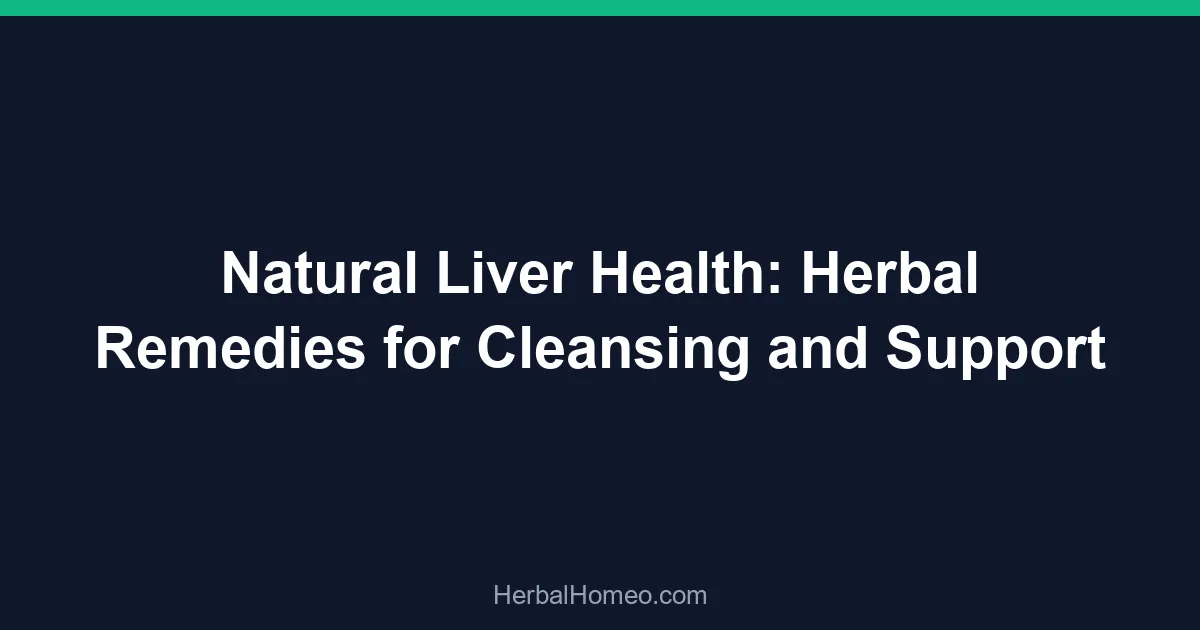 Natural Liver Health: Herbal Remedies for Cleansing and Support