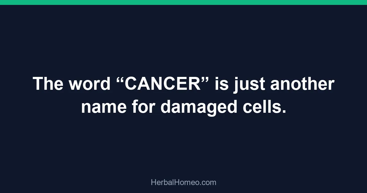 The word “CANCER” is just another name for damaged cells.